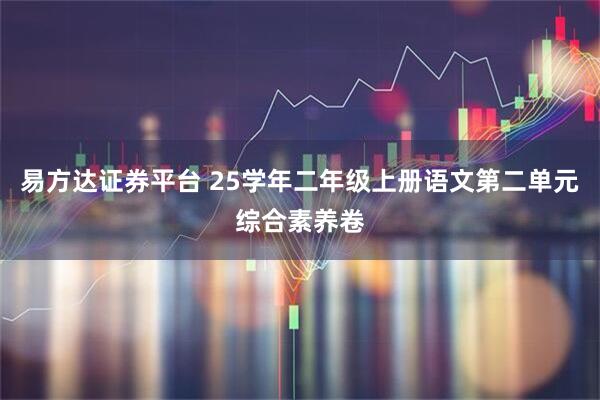 易方达证券平台 25学年二年级上册语文第二单元综合素养卷
